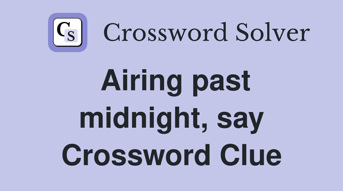 Airing past midnight say crossword clue answers crossword solver